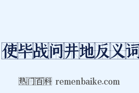 使毕战问井地反义词是什么意思的图片